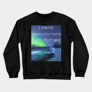 I have absolute faith in my future Crewneck Sweatshirt